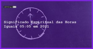 Significado Espiritual das Horas Iguais 05:05 em 2021 - horas iguais 05 05