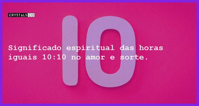 Significado espiritual das horas iguais 10:10 no amor e sorte. - horas iguais 10 10