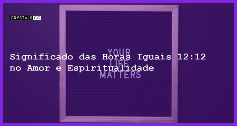 Significado das Horas Iguais 12:12 no Amor e Espiritualidade - horas iguais 12 12