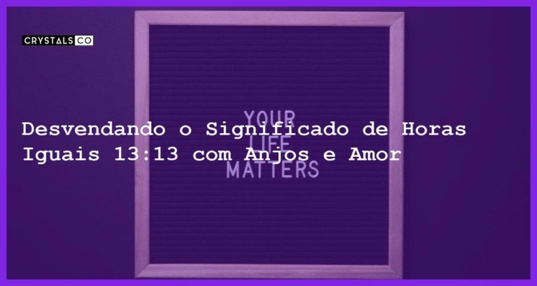 Desvendando o Significado de Horas Iguais 13:13 com Anjos e Amor - horas iguais 13 13