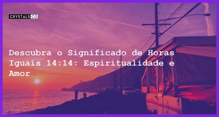 Descubra o Significado de Horas Iguais 14:14: Espiritualidade e Amor - horas iguais 14 14