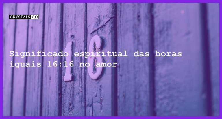 Significado espiritual das horas iguais 16:16 no amor - horas iguais 16 16