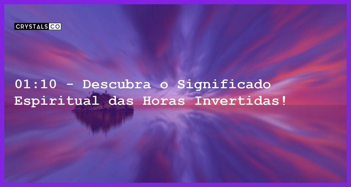 01:10 - Descubra o Significado Espiritual das Horas Invertidas! - horas invertidas 01 10