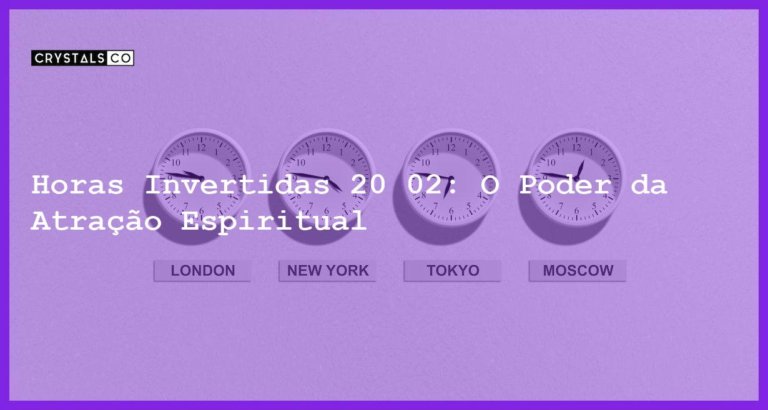 Horas Invertidas 20 02: O Poder da Atração Espiritual - horas invertidas 20 02