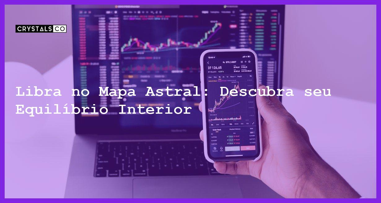 Libra no Mapa Astral: Descubra seu Equilíbrio Interior - libra no mapa astral