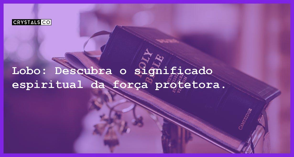 Lobo: Descubra o significado espiritual da força protetora. - lobo significado espiritual