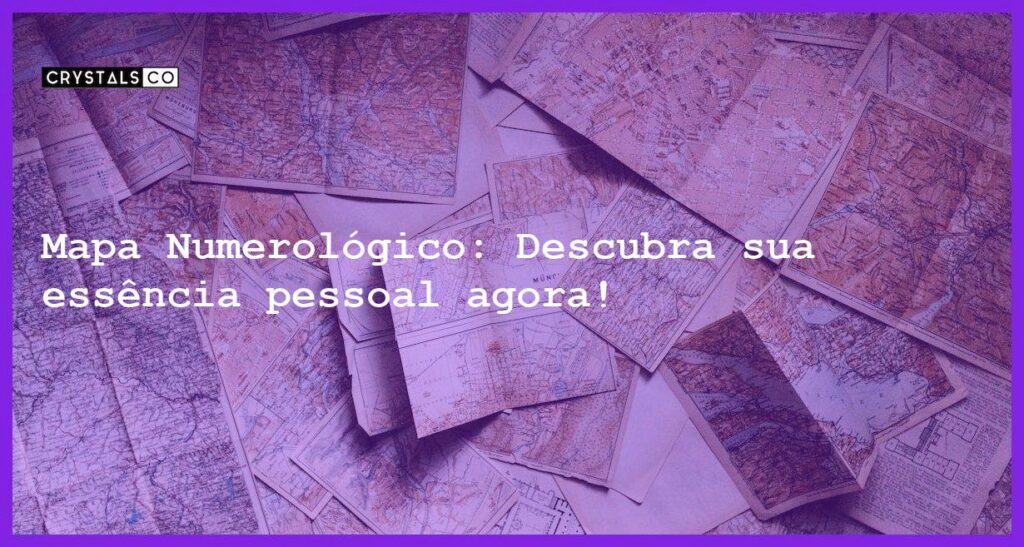 Mapa Numerológico: Descubra sua essência pessoal agora! - mapa numerologico