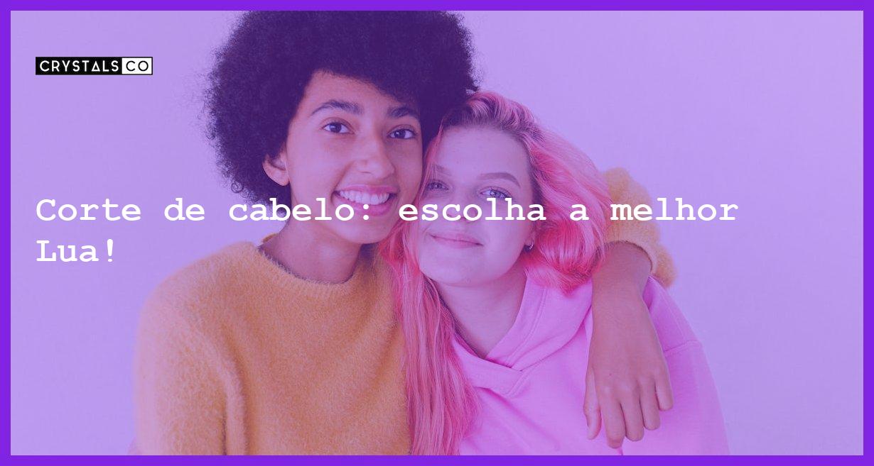 Corte de cabelo: escolha a melhor Lua! - melhor lua para cortar o cabelo