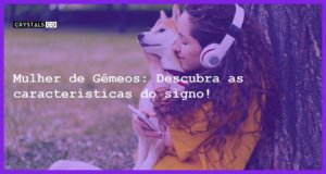 Mulher de Gêmeos: Descubra as características do signo! - mulher signo gemeos