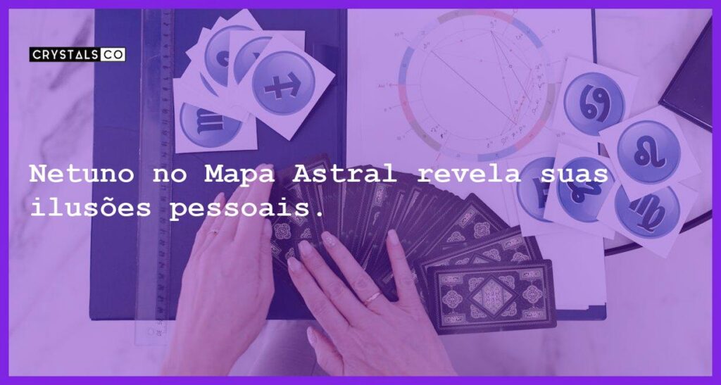 Netuno no Mapa Astral revela suas ilusões pessoais. - netuno no mapa astral