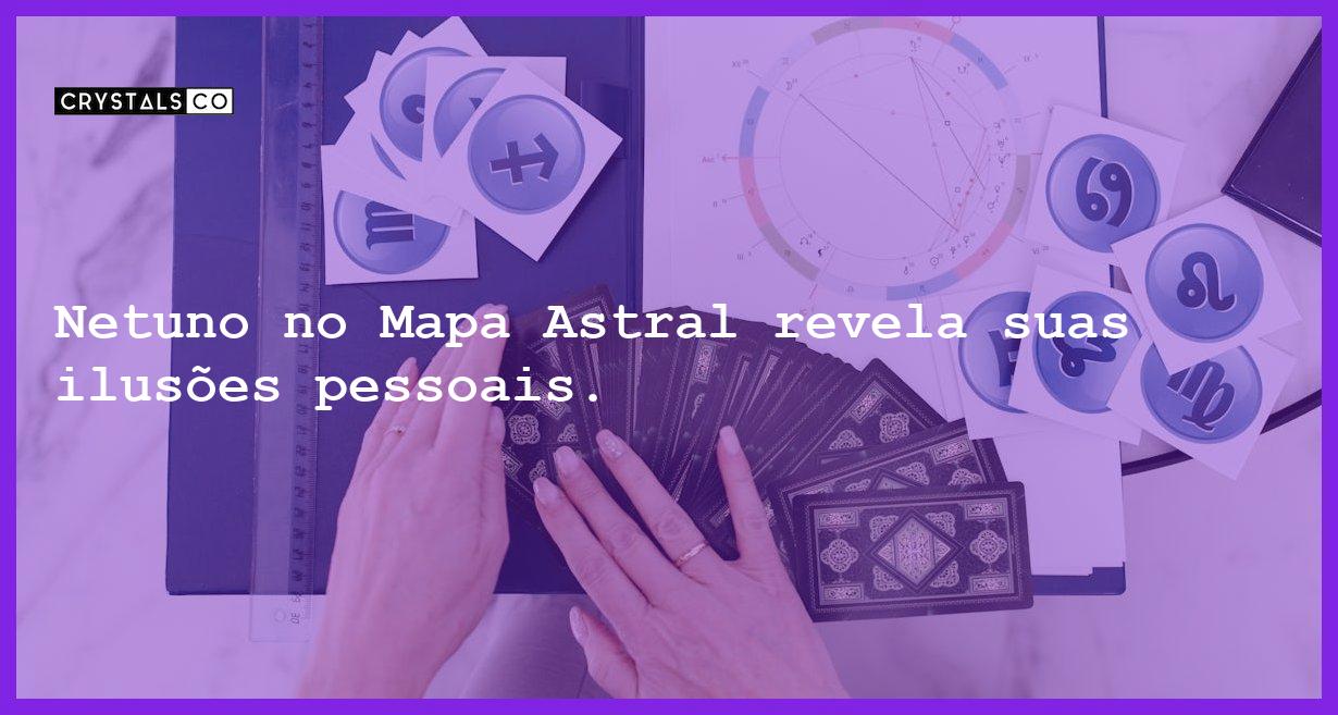 Netuno no Mapa Astral revela suas ilusões pessoais. - netuno no mapa astral