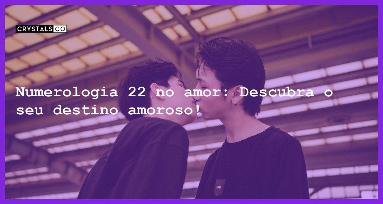 Numerologia 22 no amor: Descubra o seu destino amoroso! - numerologia 22 no amor