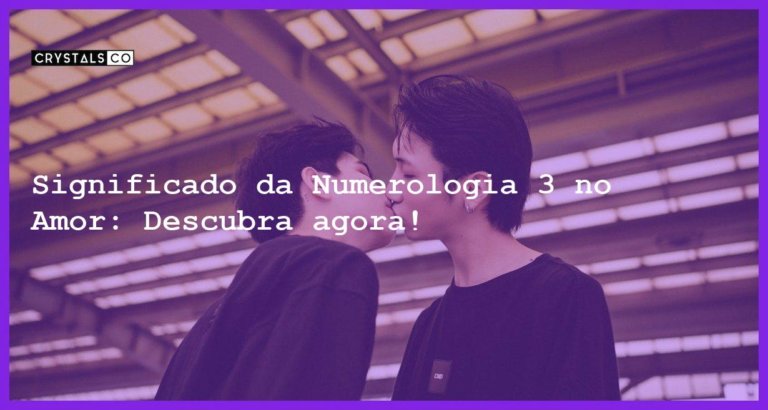 Significado da Numerologia 3 no Amor: Descubra agora! - numerologia 3 no amor