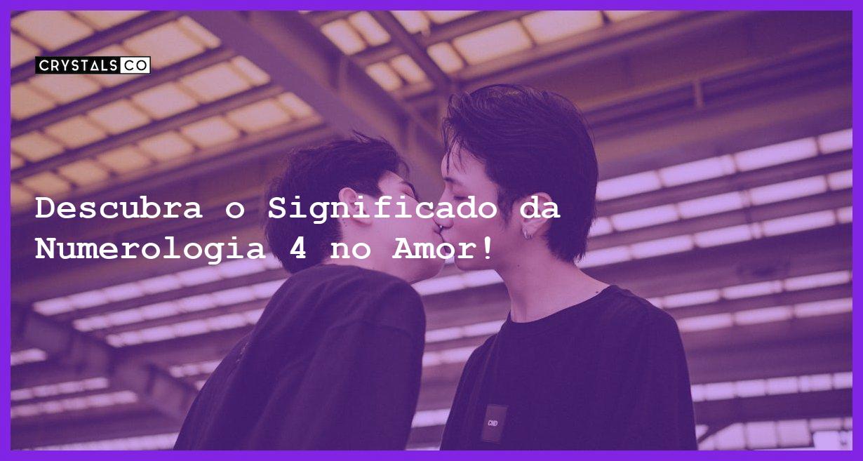 Descubra o Significado da Numerologia 4 no Amor! - numerologia 4 no amor