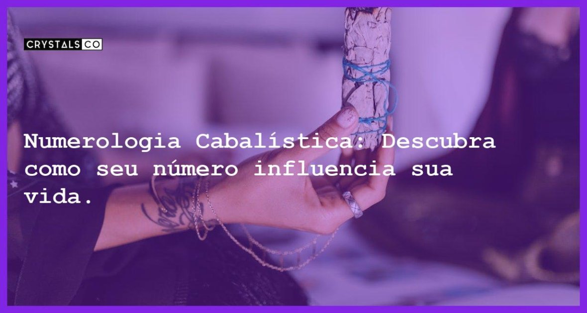 Numerologia Cabal Stica Descubra Como Seu N Mero Influencia Sua Vida Blog Crystalsco