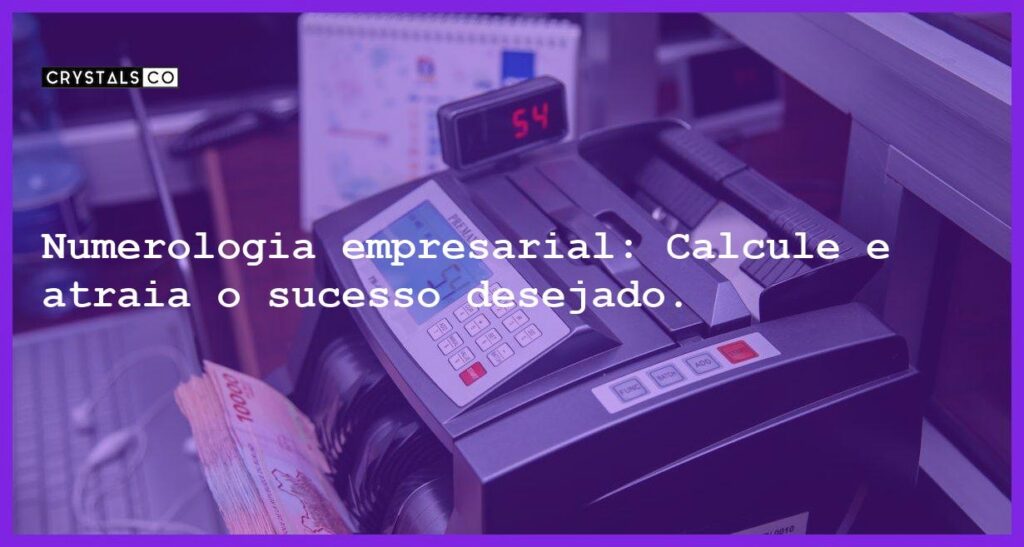 Numerologia empresarial: Calcule e atraia o sucesso desejado. - numerologia empresarial