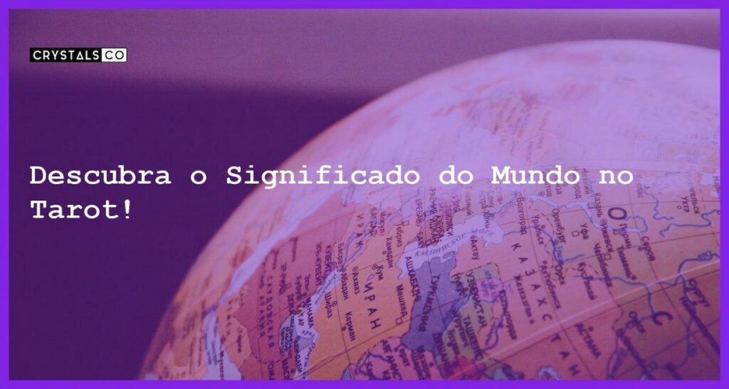 Descubra o Significado do Mundo no Tarot! - o mundo tarot