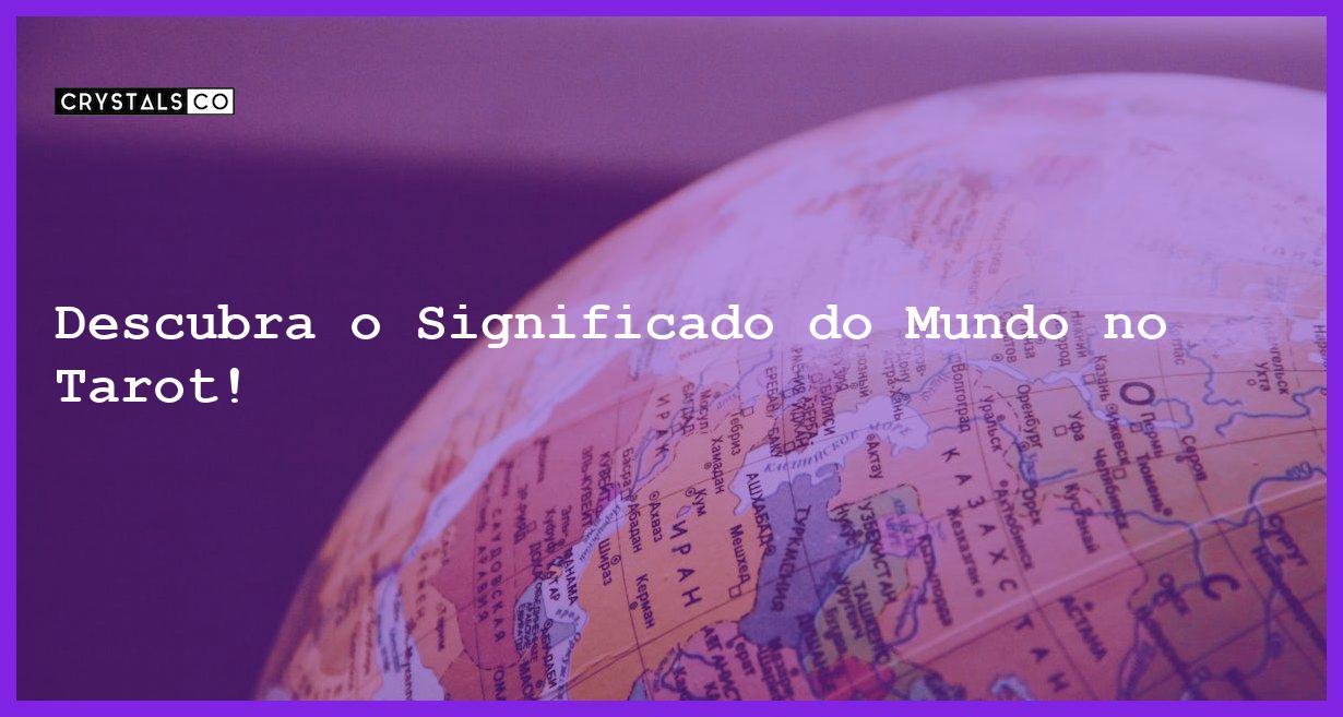 Descubra o Significado do Mundo no Tarot! - o mundo tarot