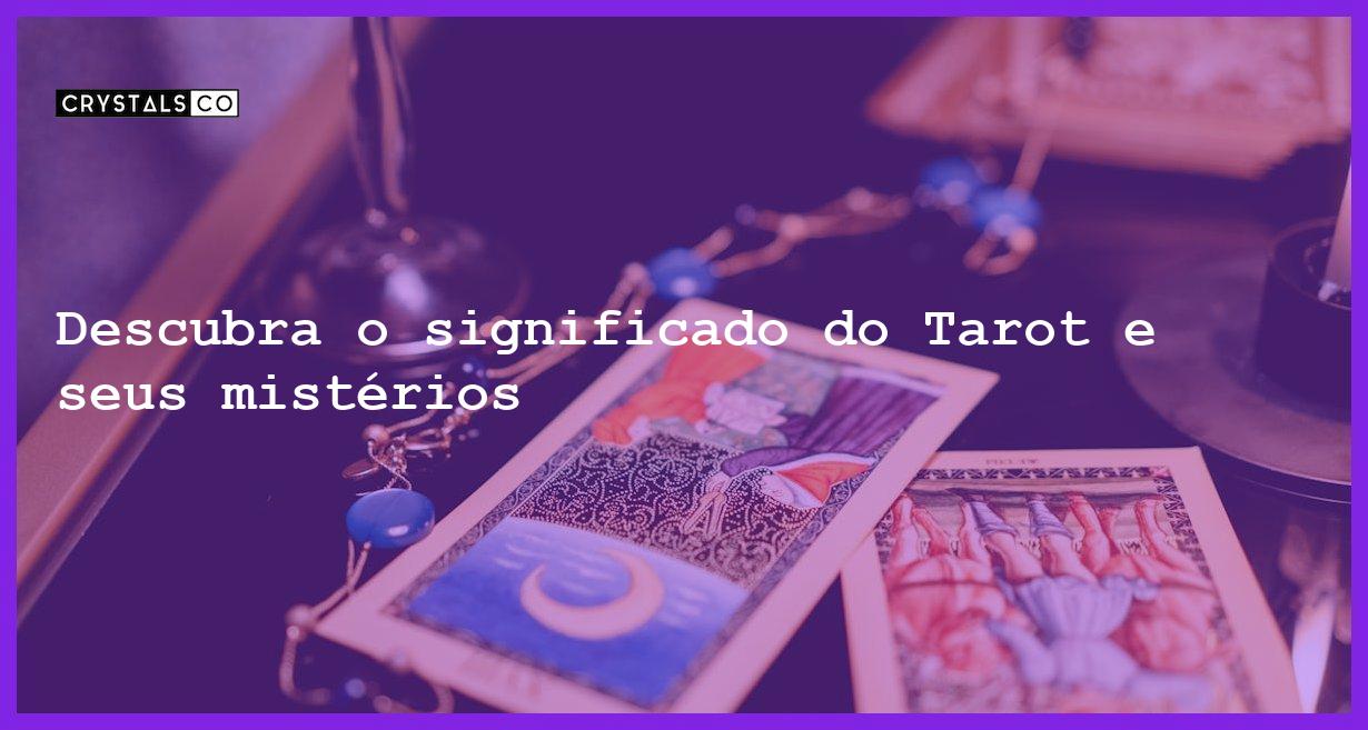 Descubra o significado do Tarot e seus mistérios - o que e tarot