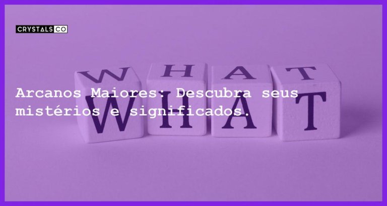 Arcanos Maiores: Descubra seus mistérios e significados. - o que sao os arcanos maiores