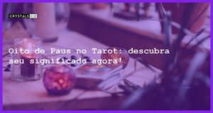 Oito de Paus no Tarot: descubra seu significado agora! - oito de paus no tarot