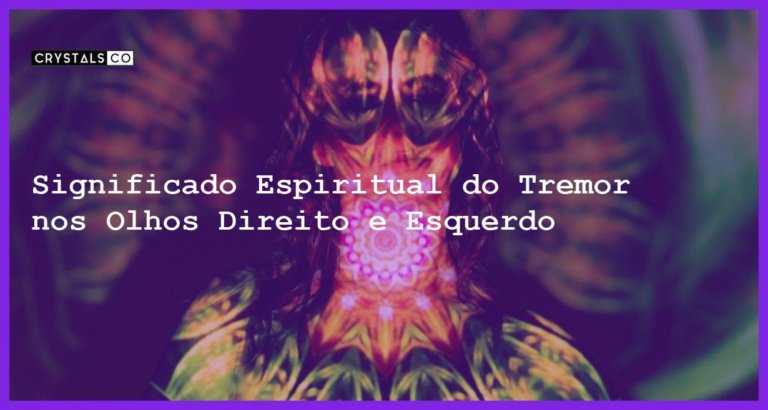 Significado Espiritual do Tremor nos Olhos Direito e Esquerdo - olho direito e esquerdo tremendo significado espiritual