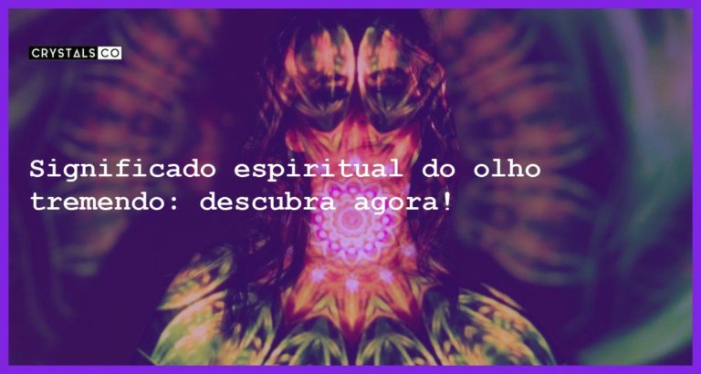 Significado espiritual do olho tremendo: descubra agora! - olho tremendo significado espiritual