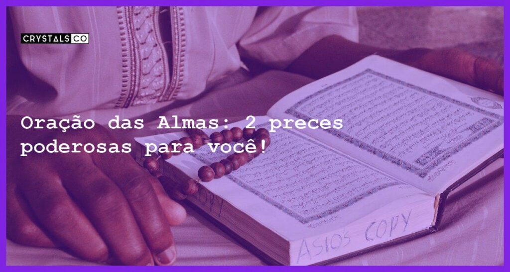 Oração das Almas: 2 preces poderosas para você! - oracao das almas