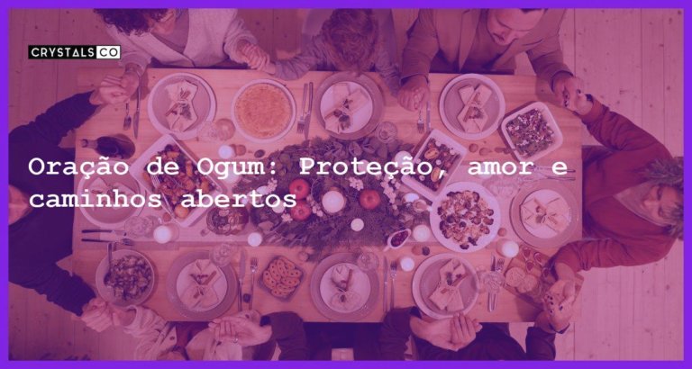 Oração de Ogum: Proteção, amor e caminhos abertos - oracao de ogum