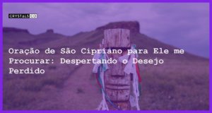 Oração de São Cipriano para Ele me Procurar: Despertando o Desejo Perdido - oracao de sao cipriano para ele me procurar