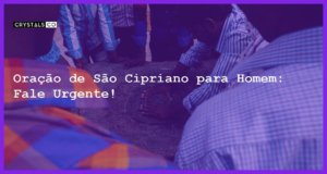 Oração de São Cipriano para Homem: Fale Urgente! - oracao de sao cipriano para homem fala com voce urgente