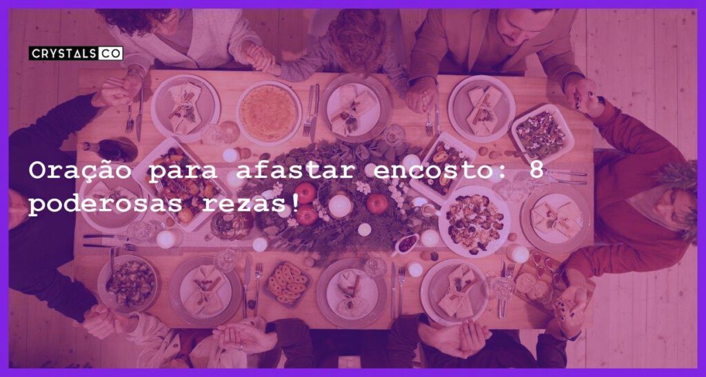 Oração para afastar encosto: 8 poderosas rezas! - oracao para afastar encosto