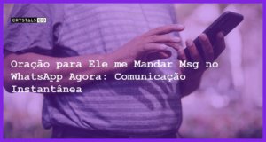 Oração para Ele me Mandar Msg no WhatsApp Agora: Comunicação Instantânea - oracao para ele me mandar msg no whatsapp agora