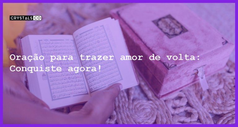 Oração para trazer amor de volta: Conquiste agora! - oracao para trazer amor volta