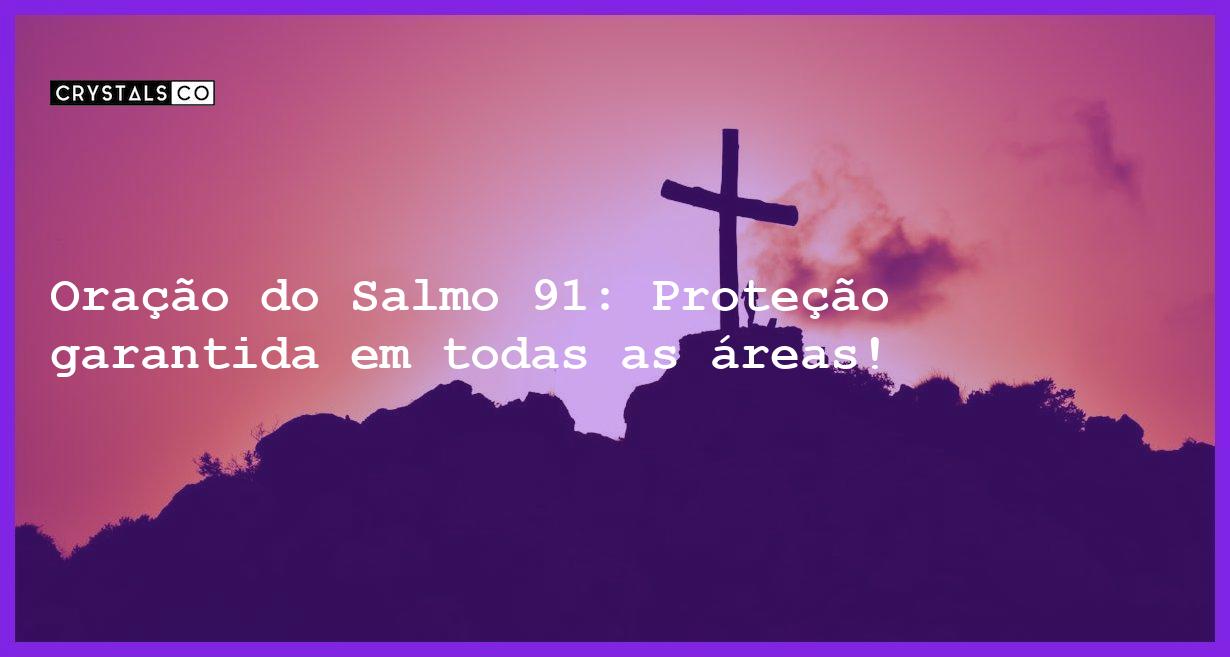 Oração do Salmo 91: Proteção garantida em todas as áreas! - oracao salmo 91