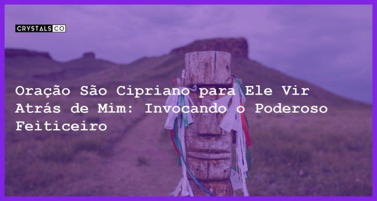 Oração São Cipriano para Ele Vir Atrás de Mim: Invocando o Poderoso Feiticeiro - oracao sao cipriano para ele vir atras de mim