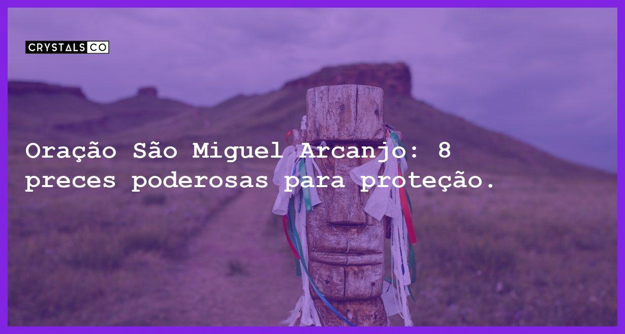 Oração São Miguel Arcanjo: 8 preces poderosas para proteção. - oracao sao miguel arcanjo