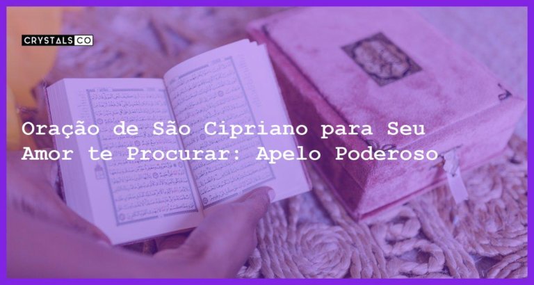 Oração de São Cipriano para Seu Amor te Procurar: Apelo Poderoso - oraçao de sao cipriano para seu amor te procurar