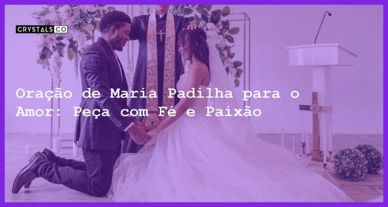 Oração de Maria Padilha para o Amor: Peça com Fé e Paixão - oração de maria padilha para o amor