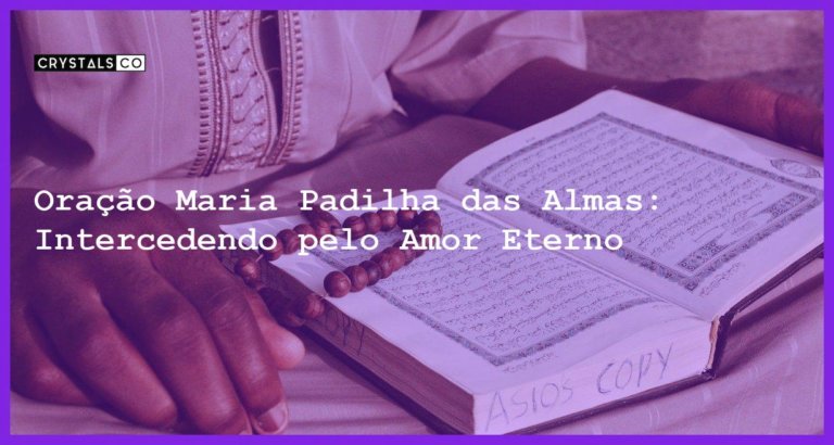 Oração Maria Padilha das Almas: Intercedendo pelo Amor Eterno - oração maria padilha das almas