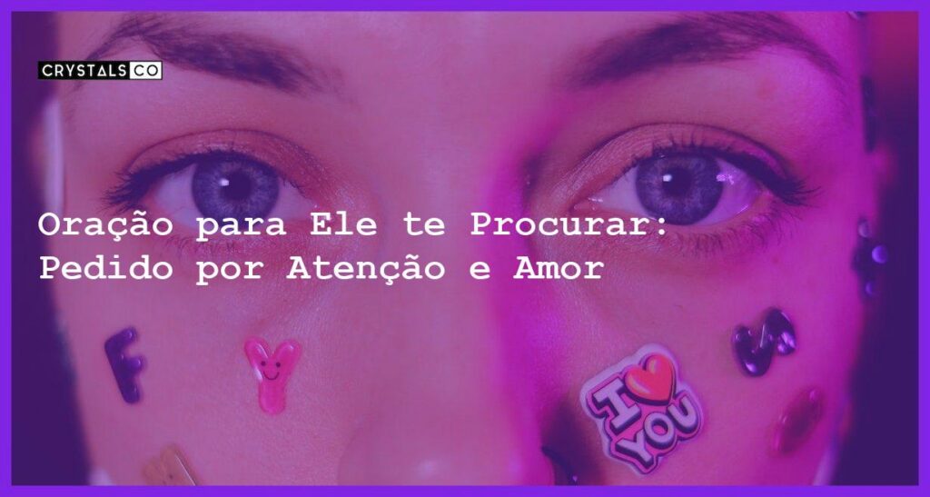 Oração para Ele te Procurar: Pedido por Atenção e Amor - oração para ele te procurar