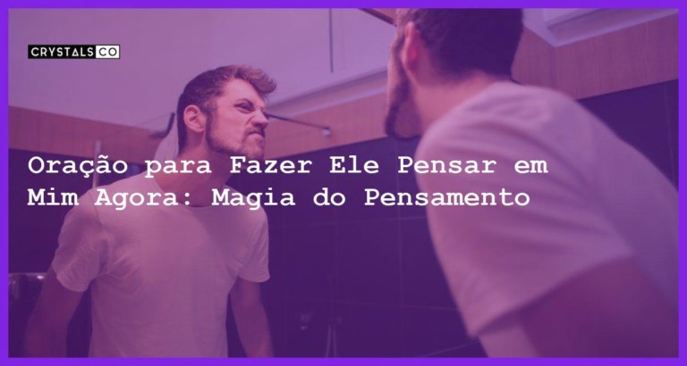 Oração para Fazer Ele Pensar em Mim Agora: Magia do Pensamento - oração para fazer ele pensar em mim agora