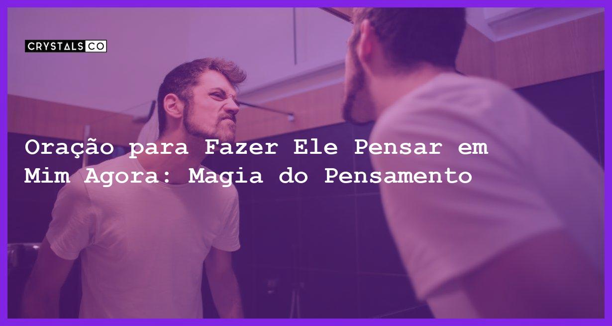 Oração para Fazer Ele Pensar em Mim Agora: Magia do Pensamento - oração para fazer ele pensar em mim agora