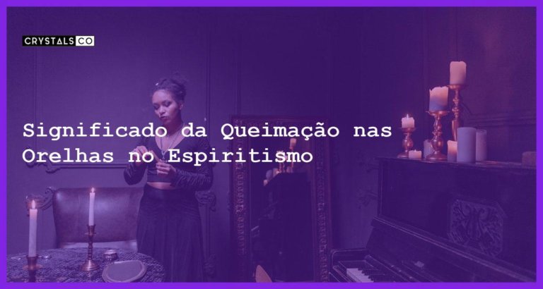 Significado da Queimação nas Orelhas no Espiritismo - orelha direita e esquerda queimando no espiritismo