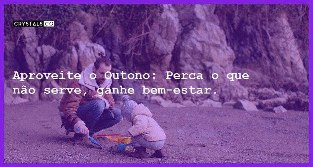 Aproveite o Outono: Perca o que não serve, ganhe bem-estar. - outono tempo de perdas e ganhos