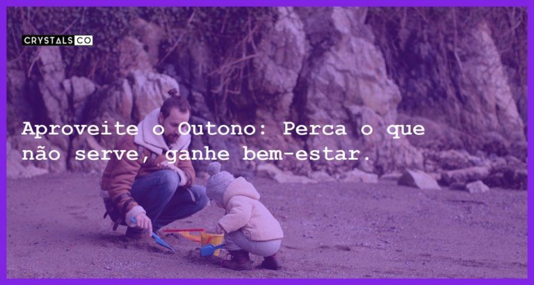 Aproveite o Outono: Perca o que não serve, ganhe bem-estar. - outono tempo de perdas e ganhos