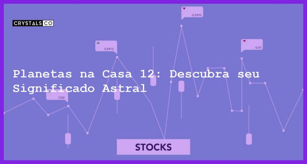 Planetas na Casa 12: Descubra seu Significado Astral - planetas na casa 12 no mapa astral