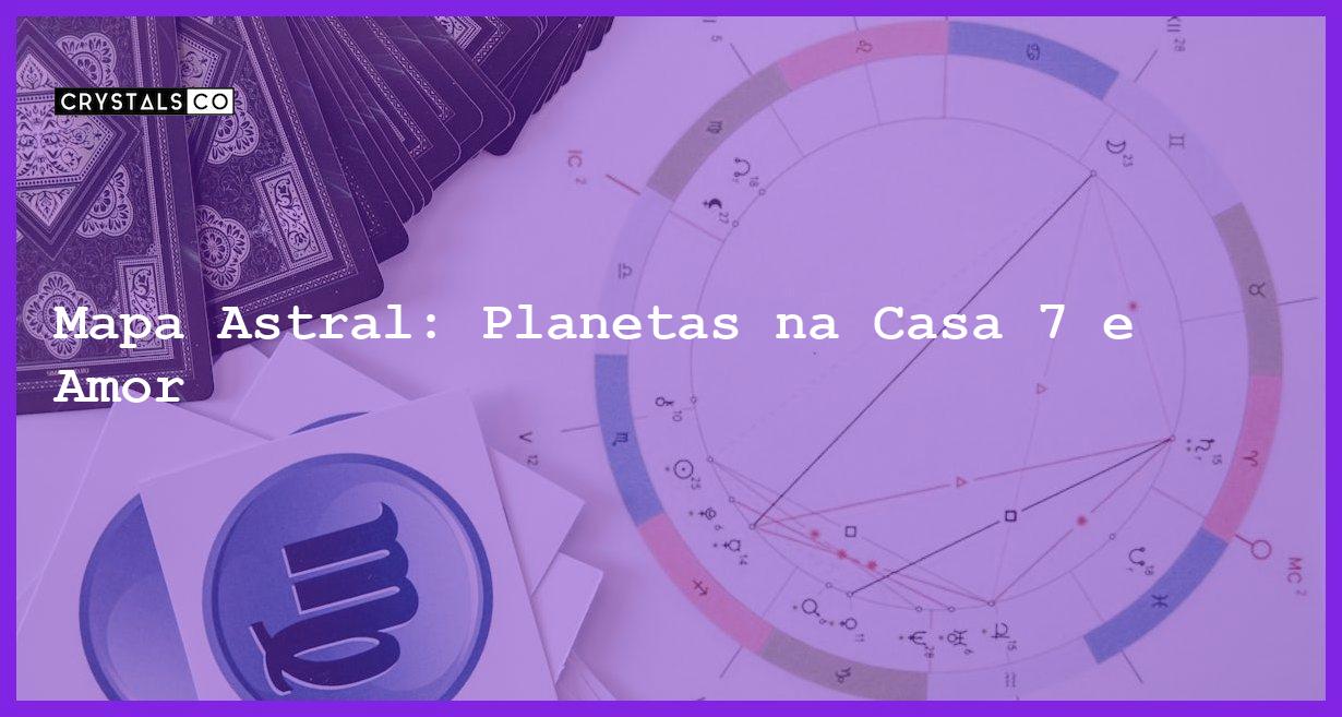 Mapa Astral: Planetas na Casa 7 e Amor - planetas na casa 7 mapa astral