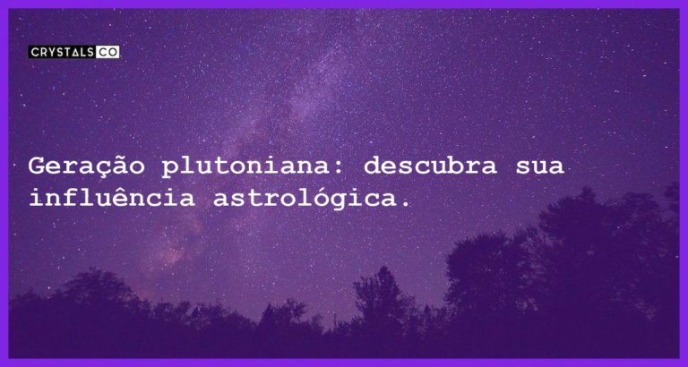 Geração plutoniana: descubra sua influência astrológica. - plutao na astrologia