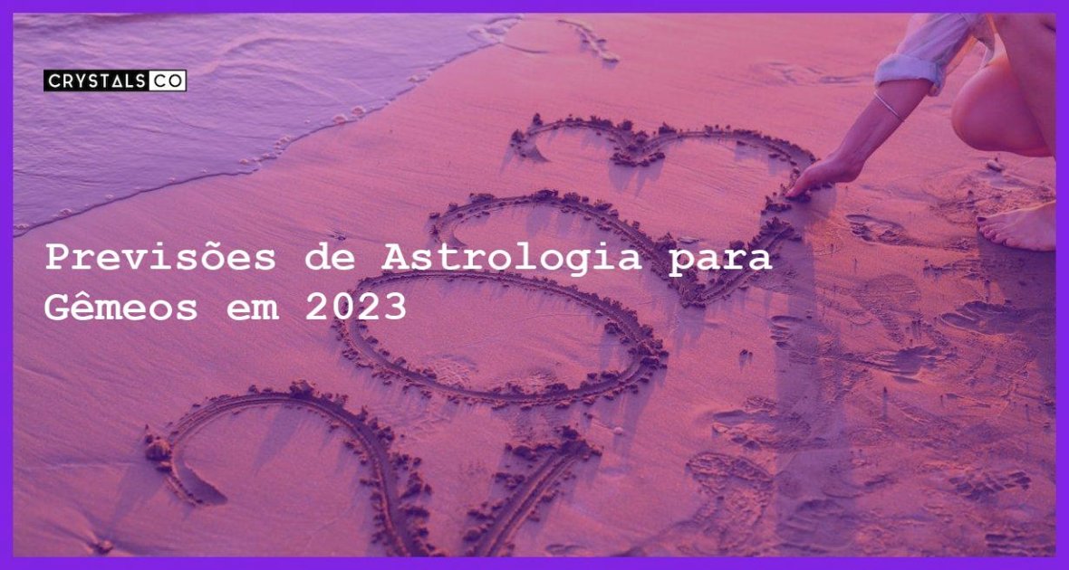 Previsões De Astrologia Para Gêmeos Em 2023 Blog Crystalsco 8410